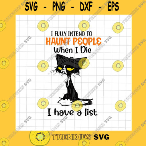 Halloween SVG I Fully Intend To Haunt People When I Die Svg I Have A List Svg Black Cat Halloween Svg Funny Halloween Svg Black Cat Svg