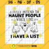 Halloween SVG I Fully Intend To Haunt People When I Die Svg I Have A List Svg Funny Ghost Halloween Svg Halloween Ghost Svg Funny Halloween Quote