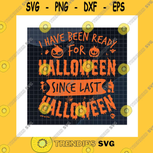 Halloween SVG I Have Been Ready For Halloween Since Last Halloween SvgHappy Halloween SvgHalloween PartyHalloween PumpkinCricut