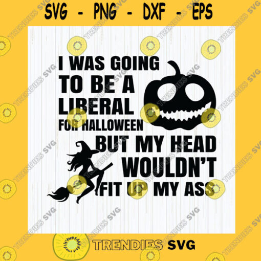 Halloween SVG I Was Going To Be A Liberal For Halloween Svg But My Head Wouldnt Fit Up My Ass Funny Halloween Svg Skeleton Svg Cricut Cut File