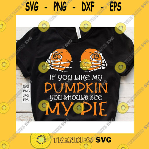 Halloween SVG If You Like My Pumpkins You Should See My Pie Svg Funny Halloween Svg Halloween Hand Bones Svg Halloween Shirt Design Funny Fall Svg