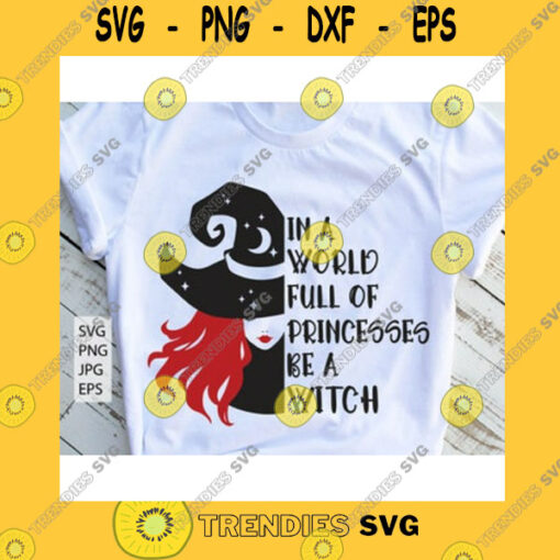 Halloween SVG In A World Full Of Princesses Be A Witch Svg Witch Svg Funny Halloween Shirt Witch Halloween Shirt Design Halloween Party Shirt Svg File