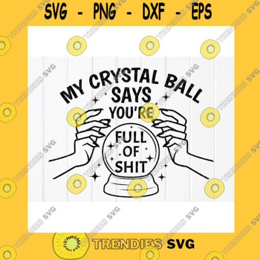 Halloween SVG My Crystal Ball Says Youre Full Of Shit SvgHalloween Fortune Teller SvgCrystall Ball SvgWitch Hands SvgInstant Download File For Cricut