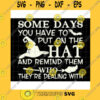 Halloween SVG Some Days You Have To Put On The Hat Svg And Remind Them Who They39Re Dealing With Svg Funny Halloween Quote Svg Svg For Cricut Silhouette