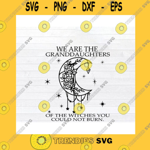 Halloween SVG We Are The Granddaughters Of The Witches You Could Not Burn Svg Png Eps