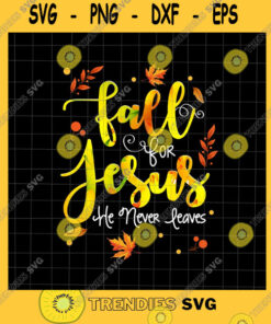 Jesus SVG Fall For Jesus He Never Leaves Png Fall Autumn Season Christian Png Fall Jesus Colors Png Jesus Quote Autumn Png Fall Png