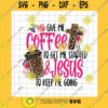 Jesus SVG Give Me Coffee To Get Me Started Jesus To Keep Me Going Png Give Me Coffee To Get Me Started Jesus Coffee And Jesus Png Coffee Quote