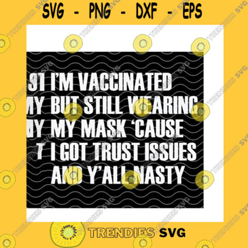 Job SVG Im Vaccinated But Still Wearing My Mask Cause I Got Trust Issues And Yall Nasty SvgCovid 19 Vaccine Wear Mask