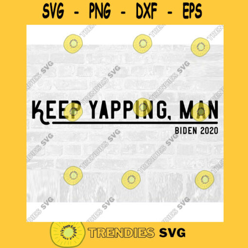 Keep Yapping Man SVG Biden 2020 Presidential Debate 2020 Commercial Use SVG Printable Sticker