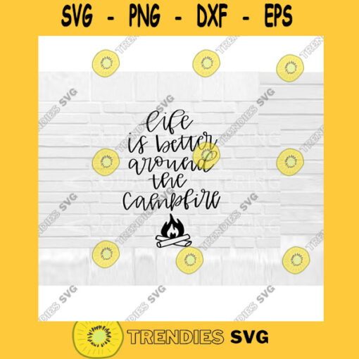 Life is Better Around the Campfire SVG camping svg camper cut files summer cut files for Cricut summer SVG svg png