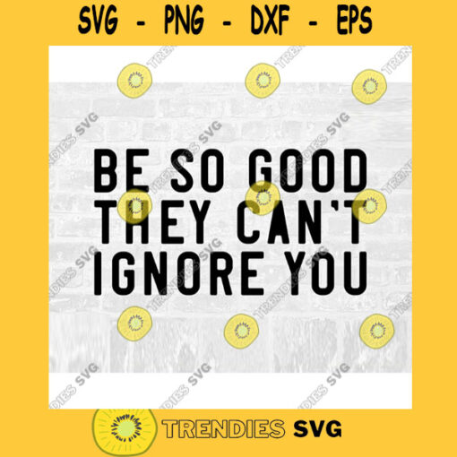 Motivational SVG Quotes SVG Be So Good They Cant Ignore You Commercial Use SVG Printable Sticker