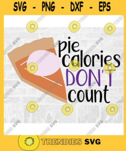 Pumpkin Pie Svg Calories Dont Count Calories Svg Funny Fitness Svg Pumpkin Spice Svg Pie Svg Fall Food Svg Commercial Use Sv