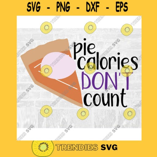 Pumpkin Pie SVG Calories Dont Count Calories SVG Funny Fitness Svg Pumpkin Spice Svg Pie Svg Fall Food Svg Commercial Use Svg