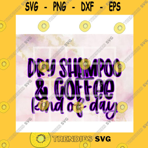 Quotation SVG Dry Shampoo And Coffee Kind Of Day