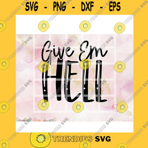 Quotation SVG Give Em Hell Funny Sassy