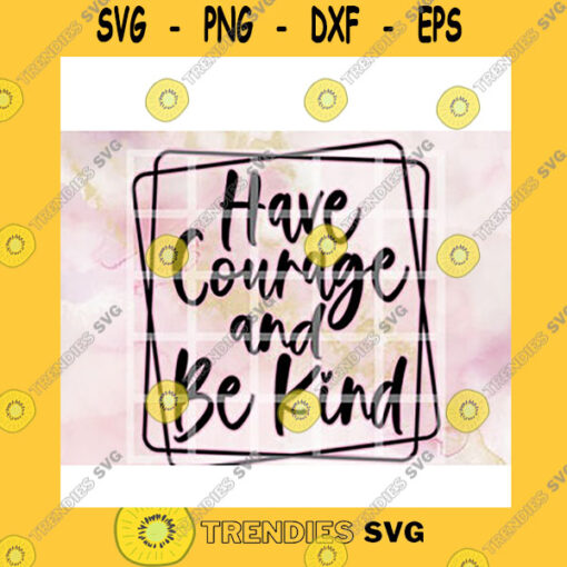 Quotation SVG Have Courage And Be Kind Geometric