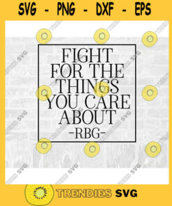 RBG SVG Fight for the Things You Care About Ruth Bader Ginsburg Commercial Use Svg Printable Sticker
