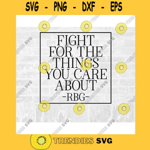 RBG SVG Fight for the Things You Care About Ruth Bader Ginsburg Commercial Use Svg Printable Sticker
