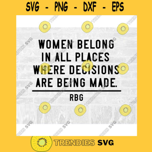 RBG SVG Women Belong in All Places Where Decisions Are Being Made Ruth Bader Ginsburg Commercial Use Svg Printable Sticker