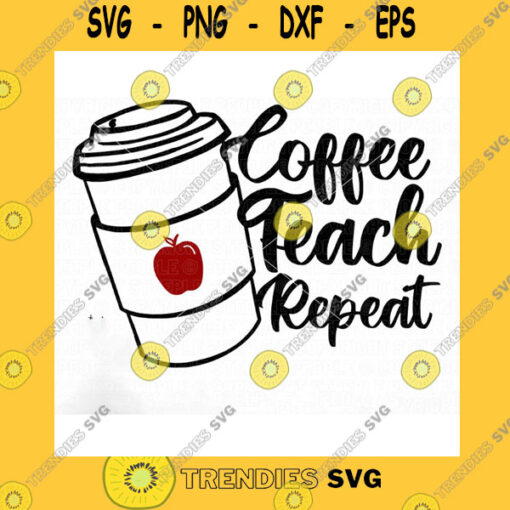School SVG Coffee Teach Repeat Svg Teacher Svg Coffee Svg Teacher Png Coffee Mug Svg Coffee Shirt Teacher Apple Svg Cricut