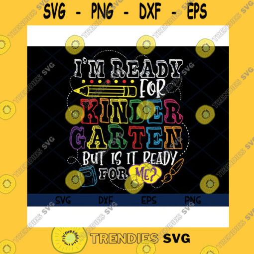 School SVG Im Ready For Kindergarten But Is It Ready For Me Team Kindergarten Kindergarten Back To School First Day Of School Svg Eps Png