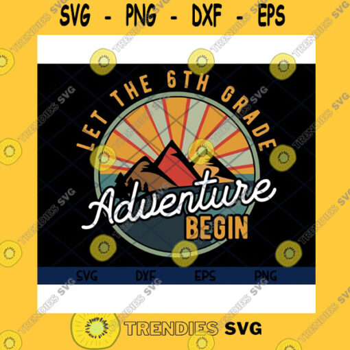 School SVG Let The 6Th Grade Adventure Begin 6Th Grade 6Th Grade Teacher 6Th Grade Team Back To School First Day Of School Svg Eps Png