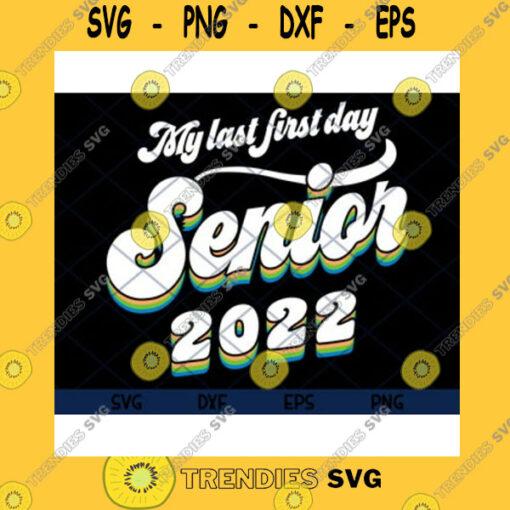 School SVG My Last First Day Senior 20222022 Back To SchoolClass Of 2022Graduation GiftsHigh School Graduate Svg Eps Png Dxf Files Clipart Cricut.