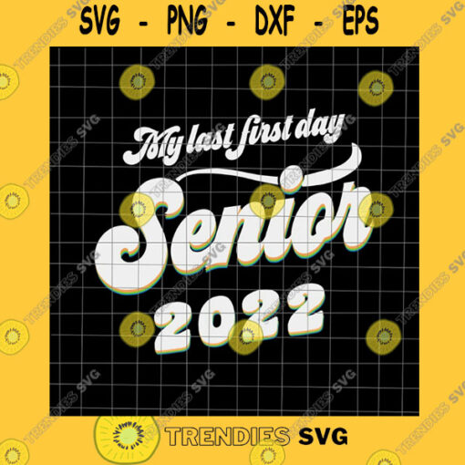 School SVG My Last First Day Senior Class Of 2022 Svg Svg Senior 2022 Svg Cricut And Silhouette