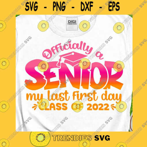 School SVG Officially A Senior My Last First Day Class Of 2022 Svg Senior 2022 Svg 1St Day Of School 2022 Graduation Gift School Graduate Svg Png
