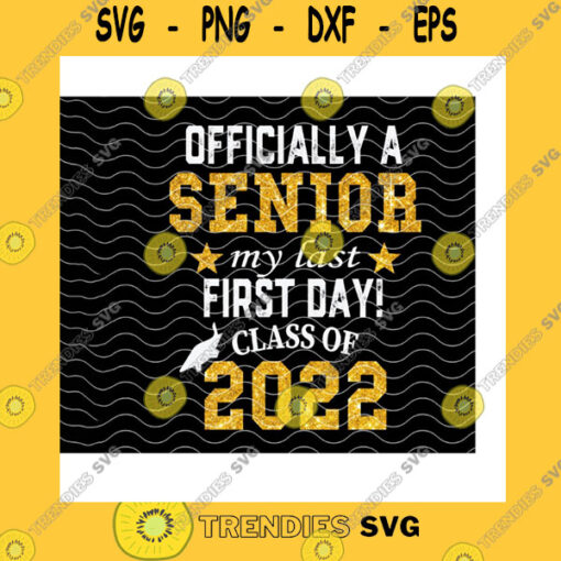 School SVG Officially A Senior My Last First Day Class Of 2022 SvgBack To School SvgLast Day Of SchoolGraduation Day GiftCricut