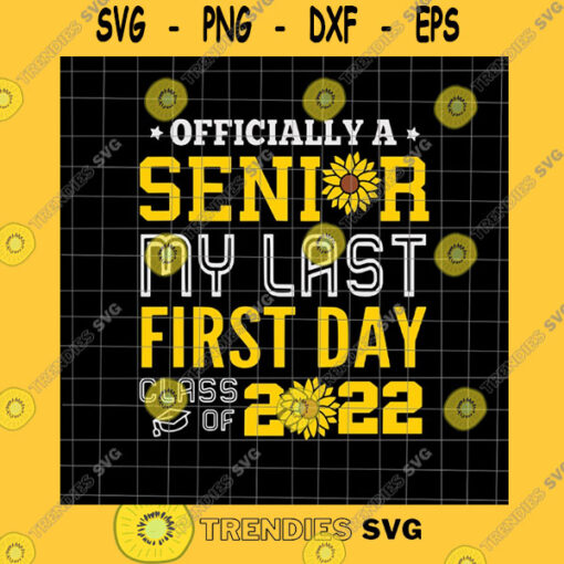 School SVG Officially A Senior My Last First Day Senior Sunflower Class Of 2022 Svg Back To School 2022 Svg Class Of 2022 Svg Senior Sunflower Svg