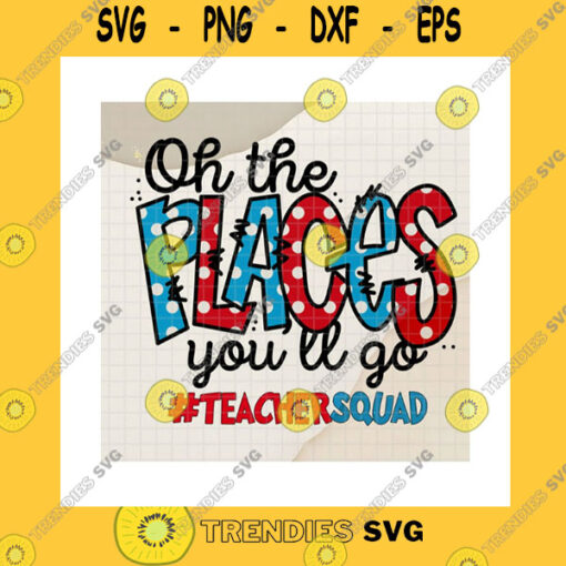 School SVG Oh The Places Youll Go Teacher Squad Svg Custom Hashtag Gift For Teachers Teacher Appreciation Dr.Seuss Book