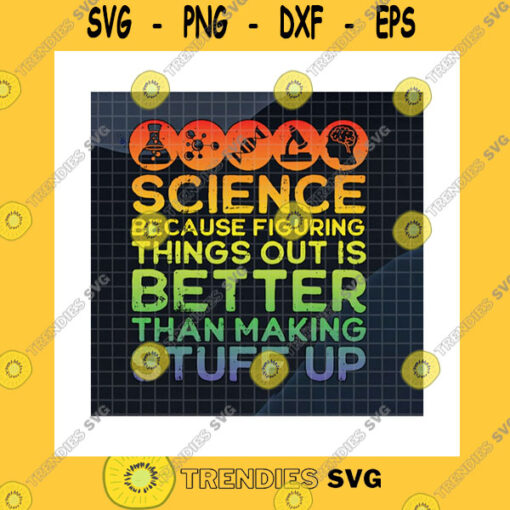School SVG Science Because Figuring Things Out Is Better Than Making Stuff Up SvgBack To SchoolScience LoversScience Sign Cricut