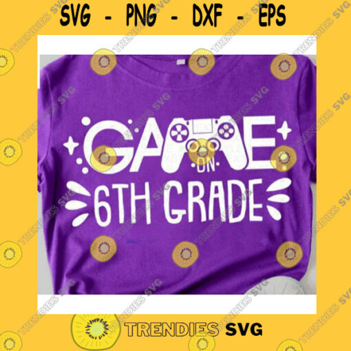 School SVG Sixth Grade Svg 6Th Grade Game On First Day Of School Svg Back To School Svg Gamer Svg Silhouette Cameo Cricut SvgSixth Grade Game