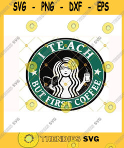 School SVG Teacher Svg I Teach But First Coffee Svg Teacher Starbucks Logo Cup Svg Teacher Fuel Svg - Instant Download