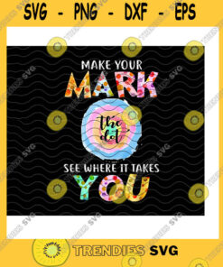 School SVG The Dot Make Your Mark See Where It Takes You Png Dot Day 5Th September Art Teacher Gifts Dot Day Gifts The Dot Png Sublimation Print - Instant Download