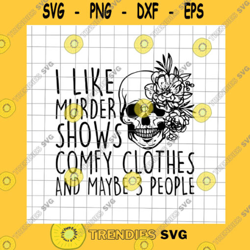 Skull SVG I Like Murder Shows Comfy Clothes And May Be 3 People Svg Skull Quote Svg Skull Svg Skull Flower Svg