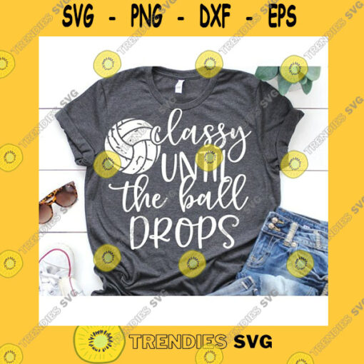 Sport SVG Classy Until The Ball Drops Svg Volleyball Svg Volleyball Mom Svg Womens Volleyball Shirt Funny Volleyball Svg File For Cricut Png