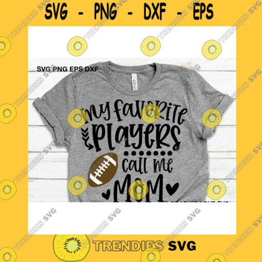 Sport SVG Football Mom Svg My Favorite Players Call Me Mom Svg Cute Gift For Mom Svg Sports Svg Love Football Iron On Png Cricut