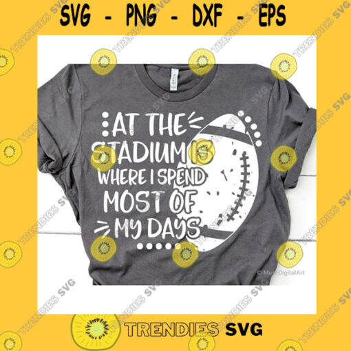 Sport SVG Funny Football Cheer Svg At The Stadium Is Where I Spend Most Of My Days Svg Football Shirt Boy Football Svg For Cricut Silhouette Png