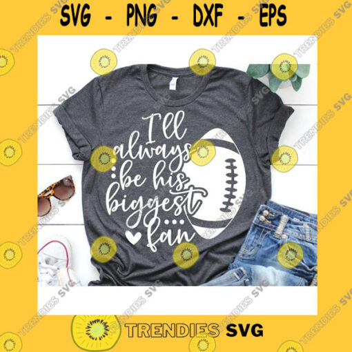 Sport SVG I Will Always Be His Biggest Fan Svg Football Fan Svg Funny Football Cheer Svg Girl Football Shirt Svg Cut Files For Cricut Png
