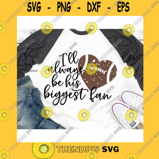Sport SVG I Will Always Be His Biggest Fan Svg Football Fan Svg Funny Football Shirt Svg Girl Football Heart Svg Cut Files For Cricut Png