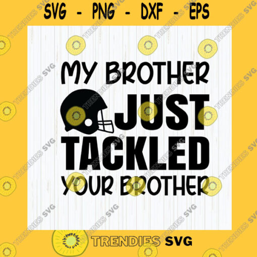 Sport SVG My Brother Just Tackled Your Brother Svg Brother Football Svg Football Svg Football Tackled Svg Football Sister Cricut Silhouette
