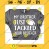 Sport SVG My Brother Just Tackled Your Brother Svg Football Sister Svg Football Brother Svg Biggest Fan Svg Funny Shirt Svg For Cricut Png Dxf