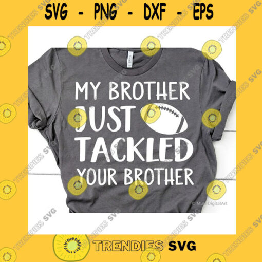 Sport SVG My Brother Just Tackled Your Brother Svg Football Sister Svg Football Brother Svg Biggest Fan Svg Funny Shirt Svg For Cricut Png