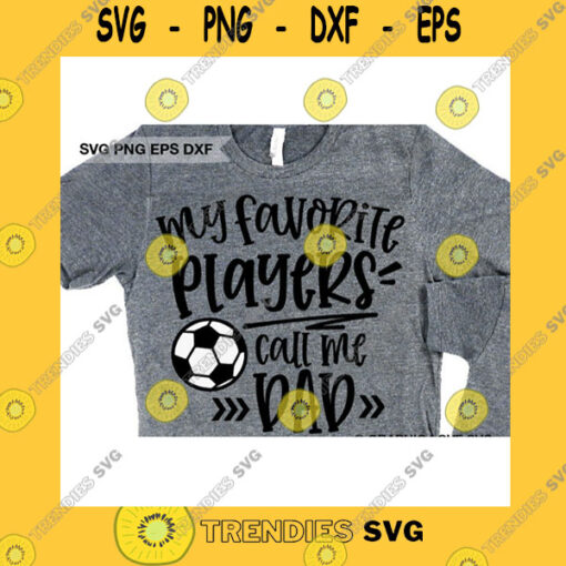 Sport SVG Soccer Dad Svg My Favorite Players Call Me Dad Svg Fun Gift For Dad Svg Soccer Dad Iron On Png Love Soccer Dad Dxf Sports Father Cricut