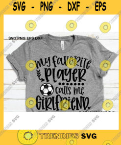 Sport SVG Soccer Girlfriend Svg My Favorite Player Calls Me Girlfriend Svg Soccer Girlfriend Shirt Iron On Png Girlfriend Gift Dxf Love Soccer Ball