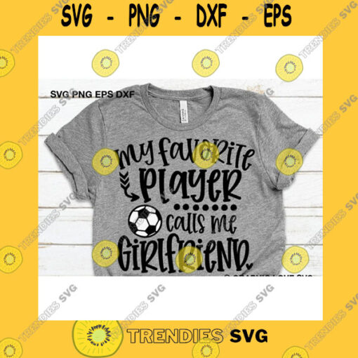 Sport SVG Soccer Girlfriend Svg My Favorite Player Calls Me Girlfriend Svg Soccer Girlfriend Shirt Iron On Png Girlfriend Gift Dxf Love Soccer Ball