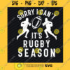 Sport SVG Sorry Its Rugby Season Svg Rugby Mom Svg Sports Svg Png Cut File For Rugby Lovers