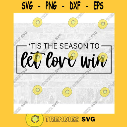 Tis the Season SVG Love Win SVG Let Love Win Christmas Season Svg Holiday Season Svg Tis The Season Png Commercial Use Svg